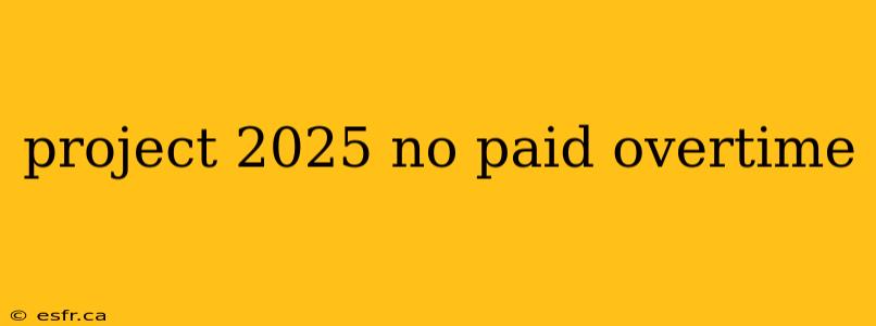 project 2025 no paid overtime