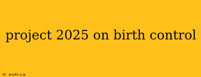 project 2025 on birth control