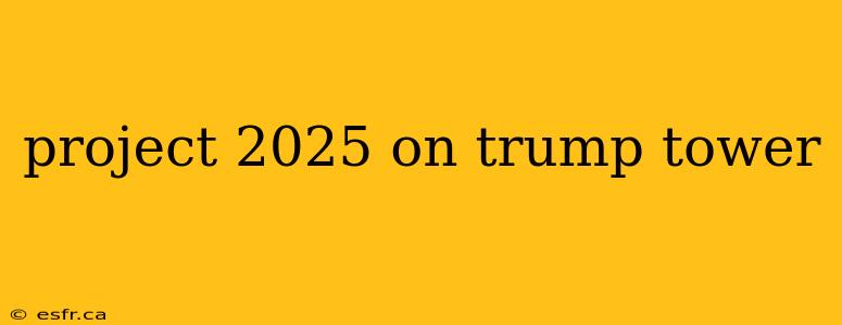 project 2025 on trump tower