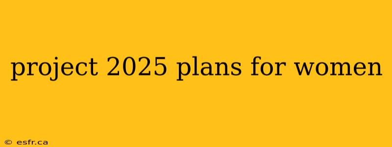 project 2025 plans for women