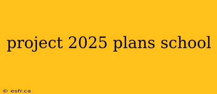 project 2025 plans school