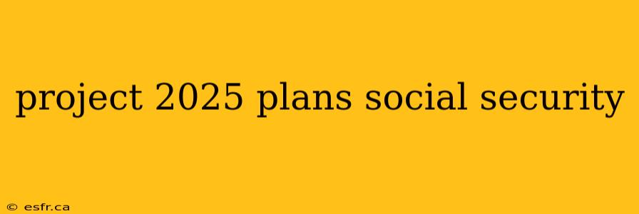 project 2025 plans social security