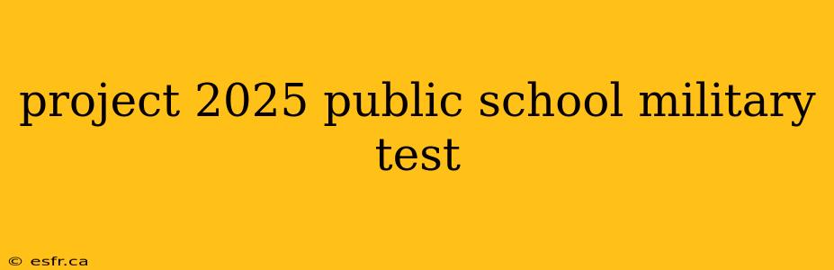 project 2025 public school military test