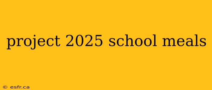 project 2025 school meals