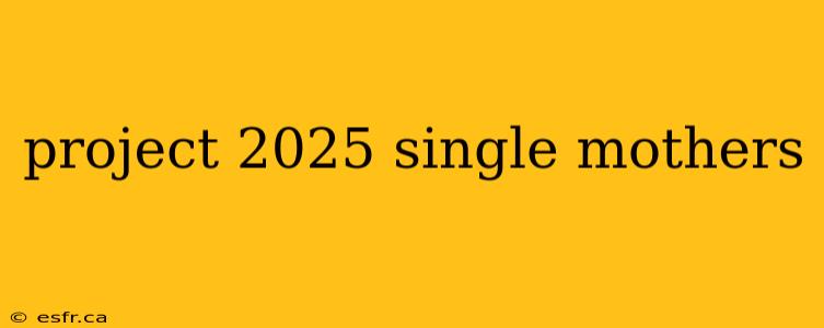 project 2025 single mothers