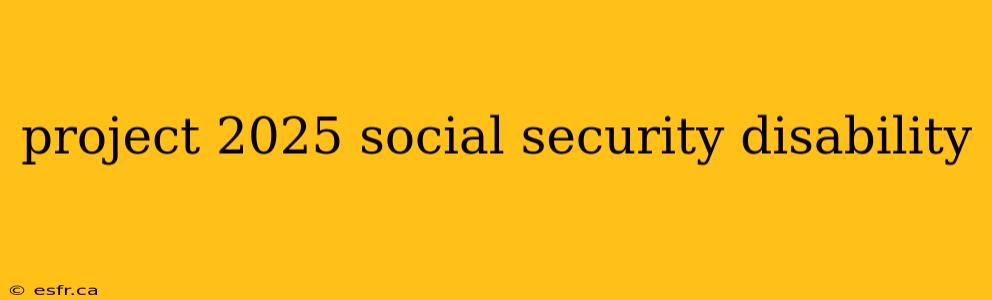 project 2025 social security disability