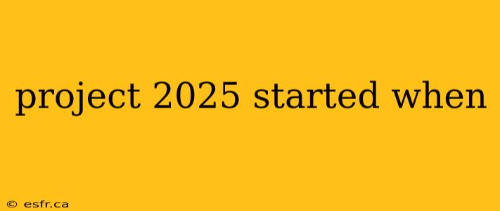 project 2025 started when