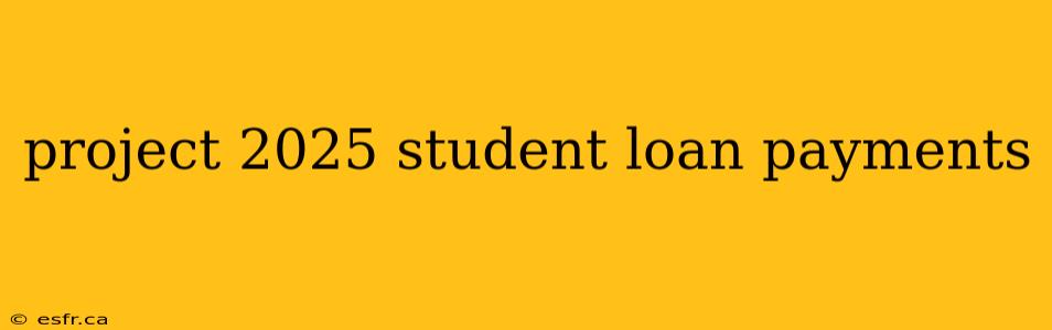 project 2025 student loan payments