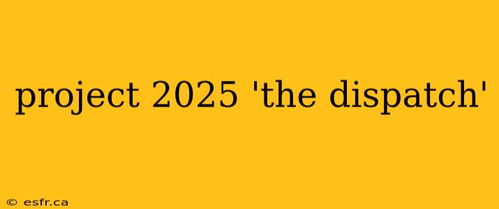 project 2025 'the dispatch'