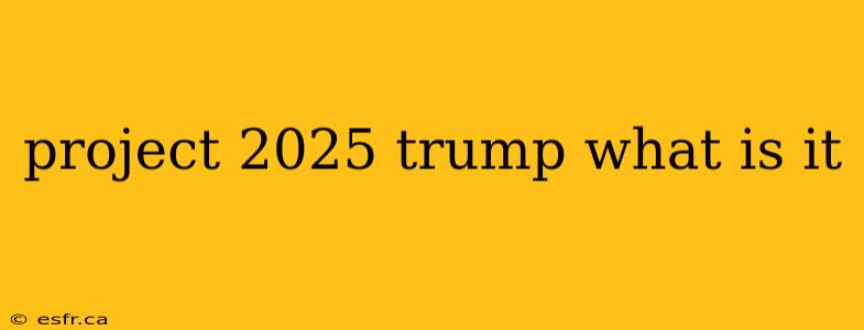 project 2025 trump what is it