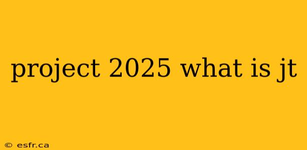 project 2025 what is jt