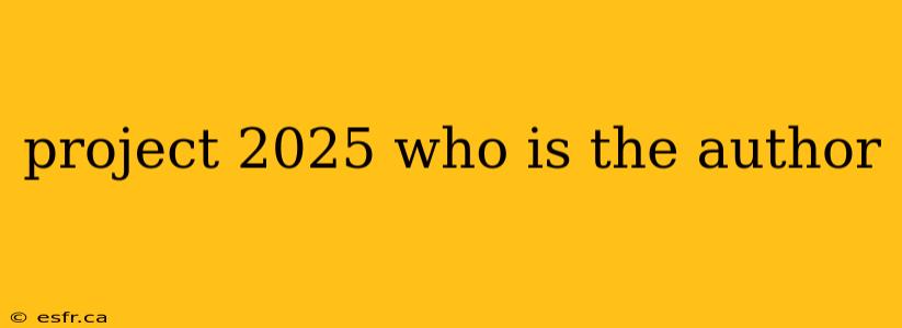 project 2025 who is the author