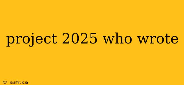 project 2025 who wrote