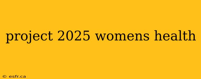 project 2025 womens health