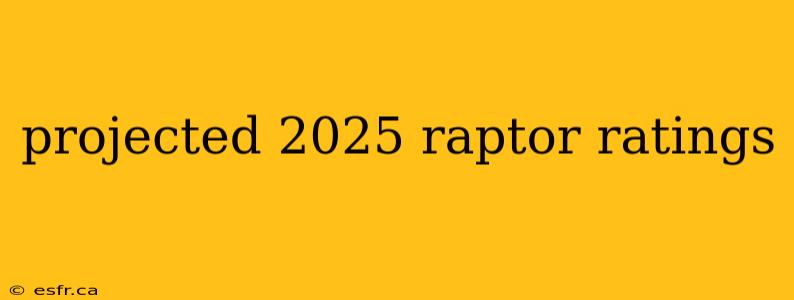 projected 2025 raptor ratings