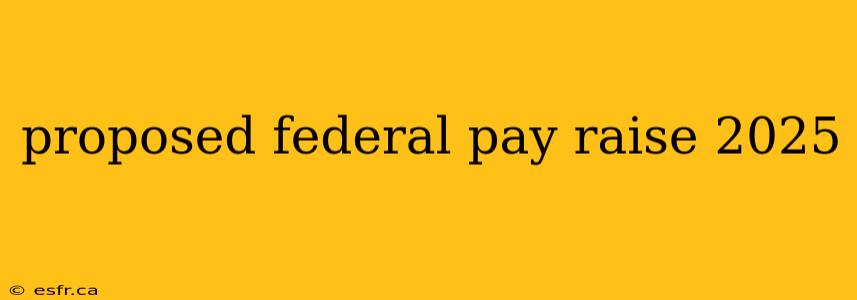 proposed federal pay raise 2025