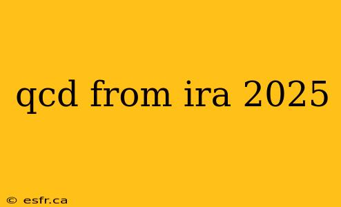 qcd from ira 2025