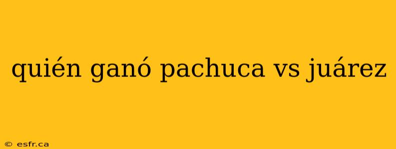 quién ganó pachuca vs juárez