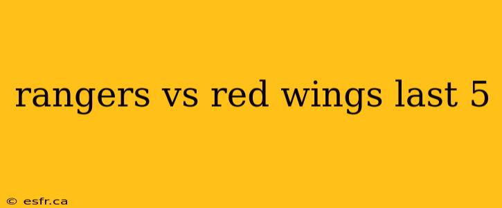 rangers vs red wings last 5