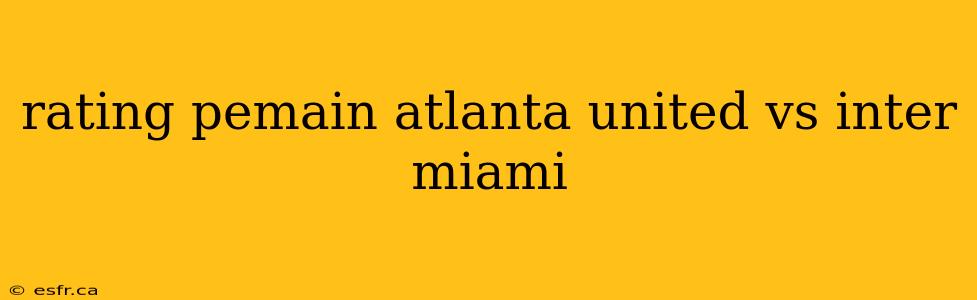 rating pemain atlanta united vs inter miami