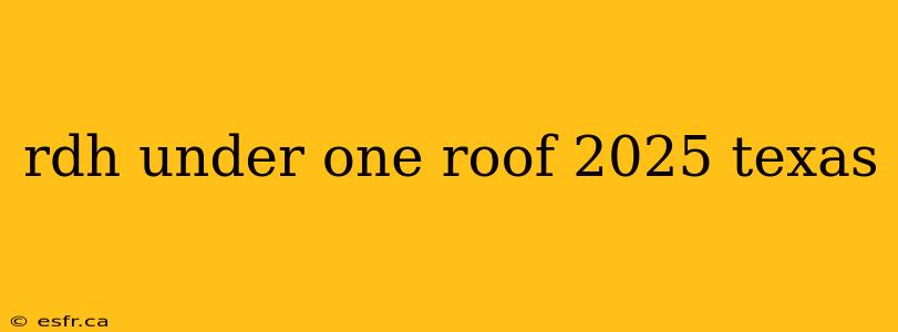 rdh under one roof 2025 texas