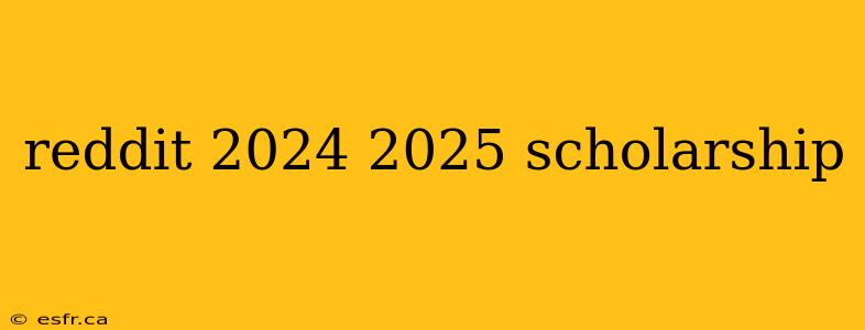 reddit 2024 2025 scholarship