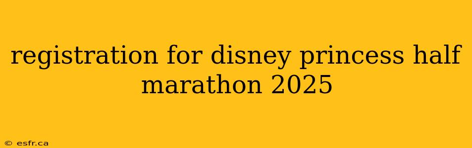 registration for disney princess half marathon 2025