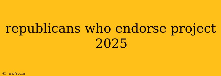 republicans who endorse project 2025