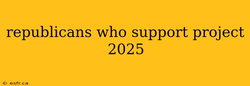 republicans who support project 2025