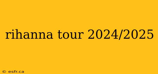 rihanna tour 2024/2025