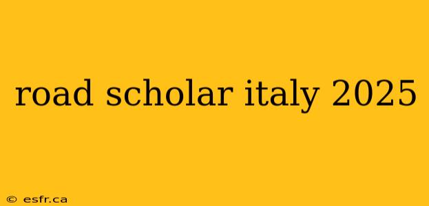 road scholar italy 2025