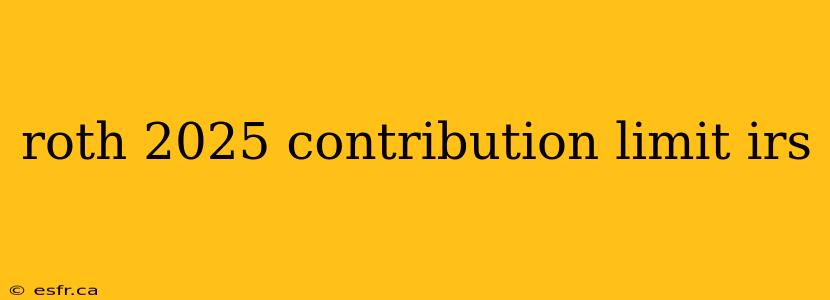 roth 2025 contribution limit irs