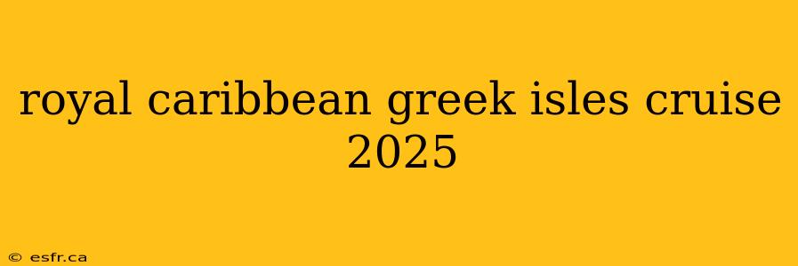 royal caribbean greek isles cruise 2025