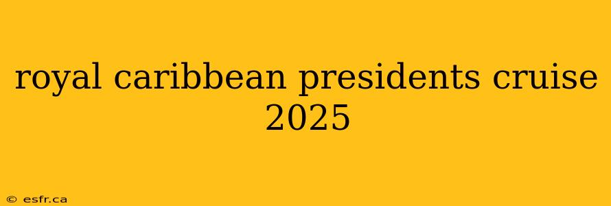 royal caribbean presidents cruise 2025