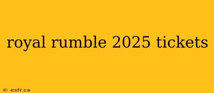 royal rumble 2025 tickets