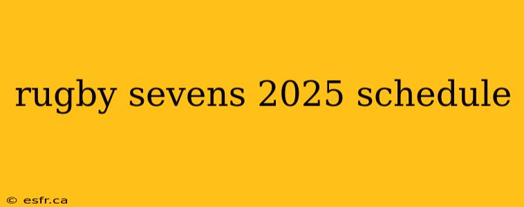 rugby sevens 2025 schedule