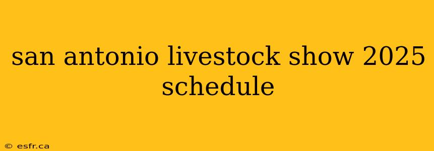 san antonio livestock show 2025 schedule