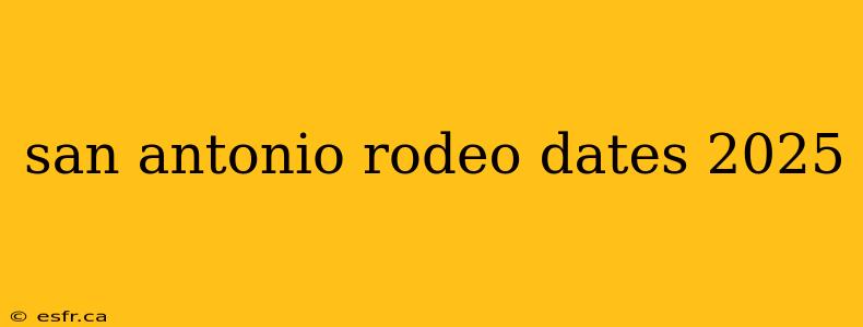 san antonio rodeo dates 2025