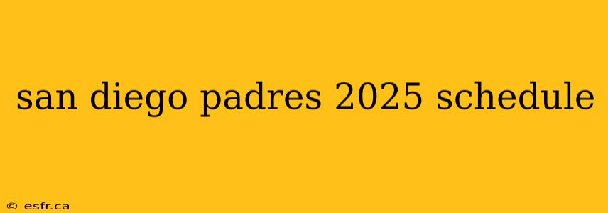 san diego padres 2025 schedule