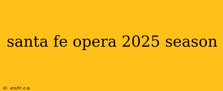 santa fe opera 2025 season