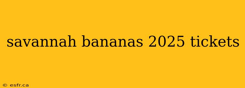 savannah bananas 2025 tickets