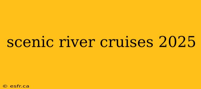 scenic river cruises 2025