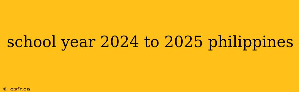 school year 2024 to 2025 philippines