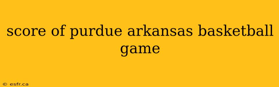 score of purdue arkansas basketball game