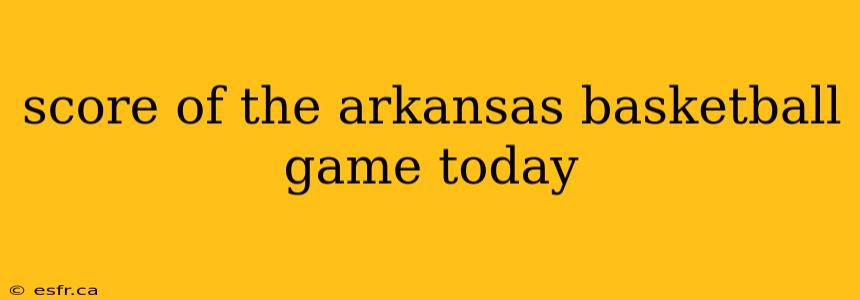 score of the arkansas basketball game today