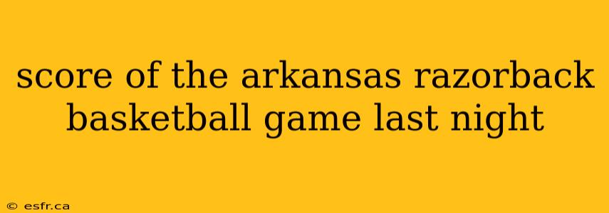 score of the arkansas razorback basketball game last night