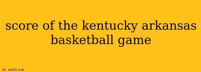 score of the kentucky arkansas basketball game