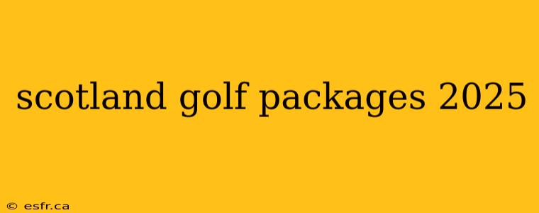 scotland golf packages 2025