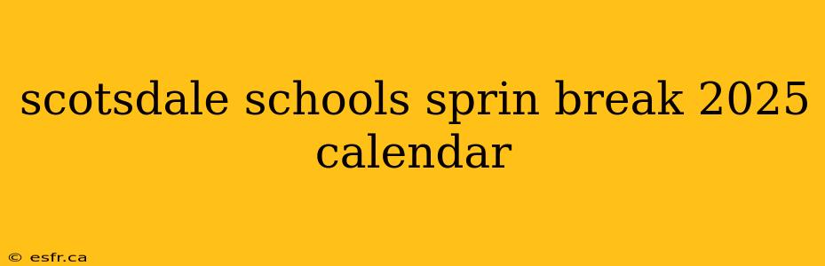 scotsdale schools sprin break 2025 calendar