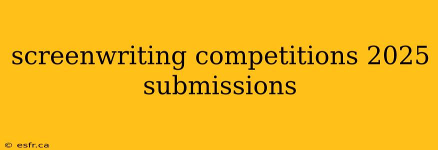 screenwriting competitions 2025 submissions